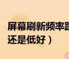 屏幕刷新頻率跟什么有關(guān)（屏幕刷新頻率高好還是低好）