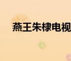 燕王朱棣電視劇叫什么名字（燕王朱棣）