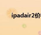 ipadair2價(jià)格多少（ipad air2價(jià)格）