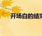 開場白的結(jié)束（開場白和結(jié)束語大全）