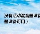 沒有活動(dòng)混音器設(shè)備可用要安裝混音器設(shè)備（沒有活動(dòng)混音器設(shè)備可用）