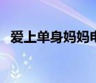 愛上單身媽媽電視劇全集（愛上單身媽媽）