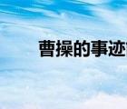 曹操的事跡簡(jiǎn)介20字（曹操的事跡）