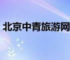 北京中青旅游網(wǎng)官網(wǎng)（合肥中青旅游網(wǎng)官網(wǎng)）