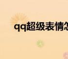 qq超級(jí)表情怎么弄出來（qq超級(jí)表情）