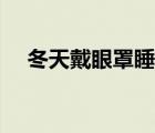 冬天戴眼罩睡覺好嗎（戴眼罩睡覺好嗎）