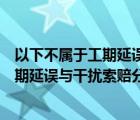 以下不屬于工期延誤與干擾索賠分析準(zhǔn)則核心原則的是（工期延誤與干擾索賠分析準(zhǔn)則定義與術(shù)語）
