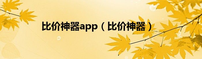 比價(jià)神器app（比價(jià)神器）