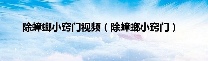 除蟑螂小竅門視頻（除蟑螂小竅門）
