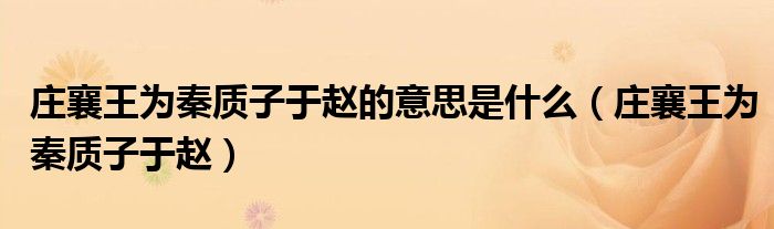 莊襄王為秦質(zhì)子于趙的意思是什么（莊襄王為秦質(zhì)子于趙）