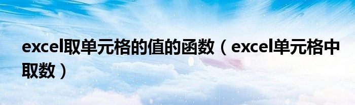 excel取單元格的值的函數(shù)（excel單元格中取數(shù)）
