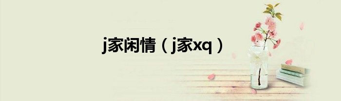 j家閑情（j家xq）