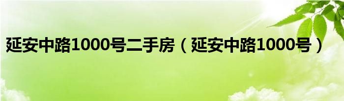 延安中路1000號(hào)二手房（延安中路1000號(hào)）
