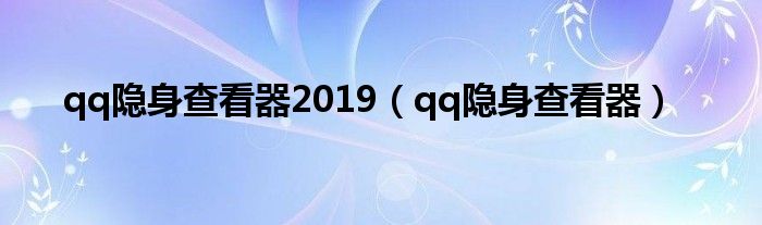 qq隱身查看器2019（qq隱身查看器）