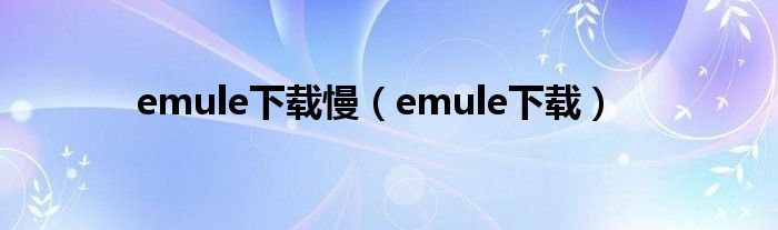 emule下載慢（emule下載）