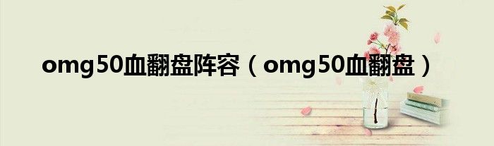 omg50血翻盤陣容（omg50血翻盤）