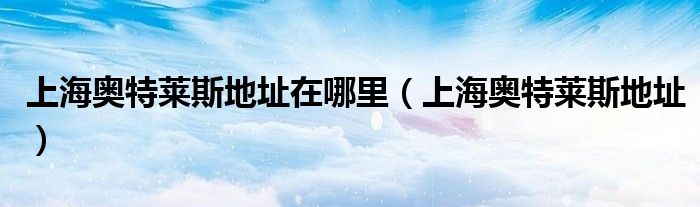 上海奧特萊斯地址在哪里（上海奧特萊斯地址）