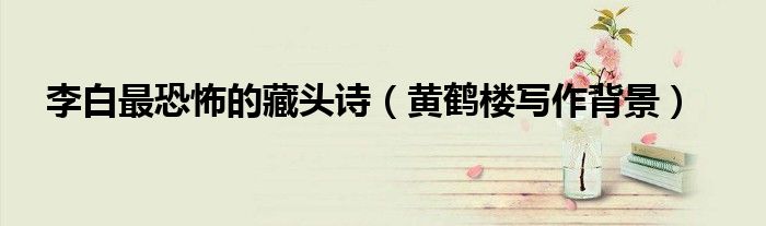李白最恐怖的藏頭詩（黃鶴樓寫作背景）