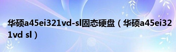 華碩a45ei321vd-sl固態(tài)硬盤(pán)（華碩a45ei321vd sl）