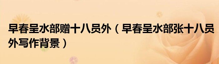 早春呈水部贈(zèng)十八員外（早春呈水部張十八員外寫(xiě)作背景）