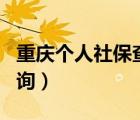 重慶個人社保查詢app下載（重慶個人社保查詢）