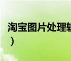 淘寶圖片處理軟件有哪些（淘寶圖片處理軟件）