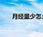 月經(jīng)量少怎么辦?（月經(jīng)量少怎么辦）
