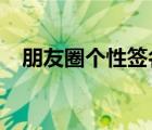 朋友圈個(gè)性簽名怎么改（個(gè)性簽名2013）