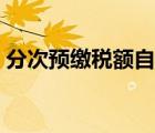 分次預(yù)繳稅額自動(dòng)出數(shù)（投出數(shù)是什么意思）