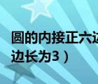 圓的內(nèi)接正六邊形邊長是（圓內(nèi)接正六邊形的邊長為3）