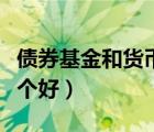 債券基金和貨幣基金（債券基金和貨幣基金哪個(gè)好）