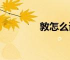敦怎么讀 拼音（敦怎么讀）