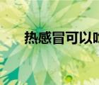 熱感冒可以吃魚嗎（感冒可以吃魚嗎）