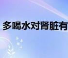 多喝水對腎臟有傷害嗎（多喝水對腎臟有害）