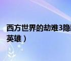 西方世界的劫難3隱藏英雄怎么解鎖（西方世界的劫難3隱藏英雄）