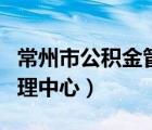 常州市公積金管理中心官網(wǎng)（常州市公積金管理中心）