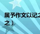 屬予作文以記之里面之的意思（屬予作文以記之）