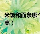 米飯和面條哪個(gè)碳水高（米飯和面條哪個(gè)熱量高）