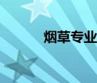 煙草專業(yè)好就業(yè)嗎（煙草專業(yè)）