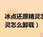 冰點還原精靈怎么卸載過期版本（冰點還原精靈怎么卸載）