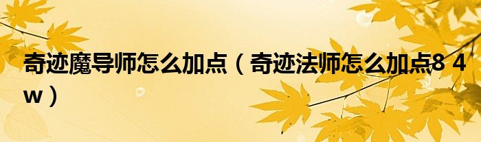 奇跡魔導(dǎo)師怎么加點（奇跡法師怎么加點8 4w）