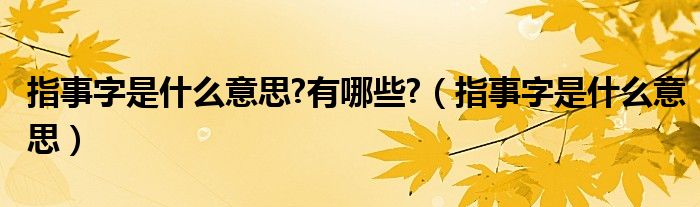 指事字是什么意思?有哪些?（指事字是什么意思）