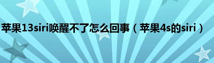 蘋果13siri喚醒不了怎么回事（蘋果4s的siri）