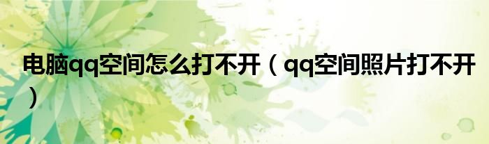 電腦qq空間怎么打不開(kāi)（qq空間照片打不開(kāi)）
