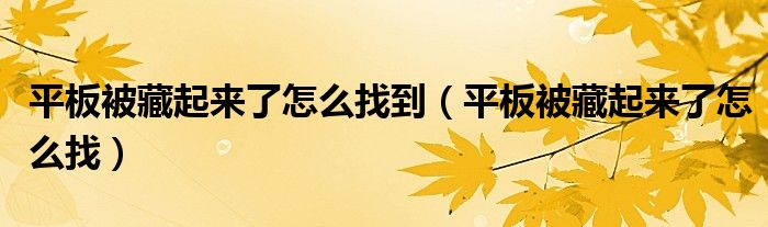平板被藏起來了怎么找到（平板被藏起來了怎么找）