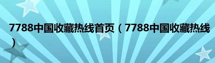 7788中國(guó)收藏?zé)峋€首頁(yè)（7788中國(guó)收藏?zé)峋€）