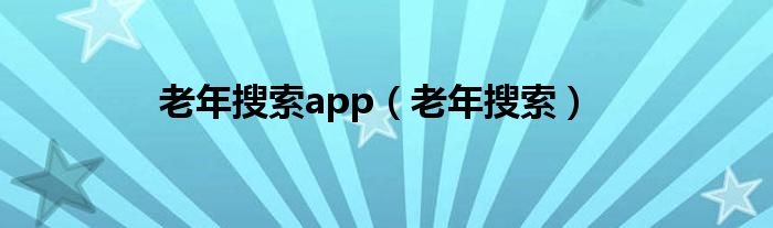 老年搜索app（老年搜索）