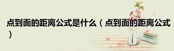 點到面的距離公式是什么（點到面的距離公式）