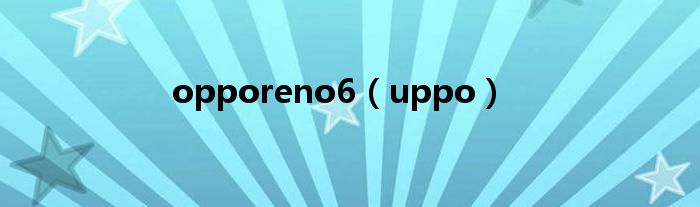 opporeno6（uppo）