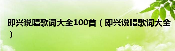 即興說唱歌詞大全100首（即興說唱歌詞大全）